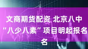 文商期货配资 北京八中“八少八素”项目明起报名